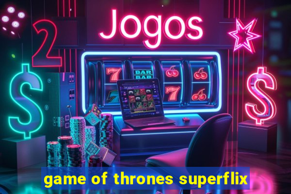 game of thrones superflix